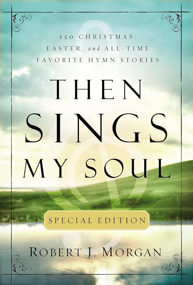 Then Sings My Soul Special Edition: 150 Christmas, Easter, and All - Time Favorite Hymn Stories - 9780785231820 - Robert J. Morgan - Thomas Nelson - The Little Lost Bookshop