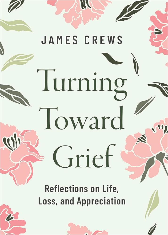 Turning Toward Grief: Reflections on Life, Loss, and Appreciation - 9798889834151 - James Crews - Broadleaf Books - The Little Lost Bookshop