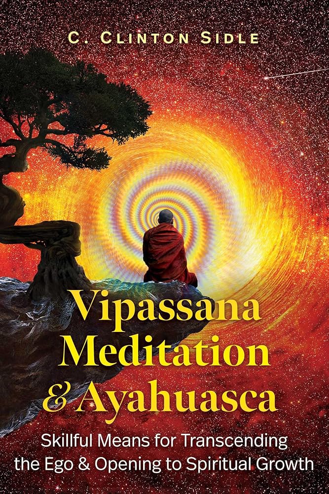 Vipassana Meditation and Ayahuasca: Skillful Means for Transcending the Ego and Opening to Spiritual Growth - 9798888500439 - C. Clinton Sidle - Park Street Press - The Little Lost Bookshop