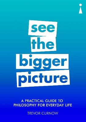 A Practical Guide to Philosophy for Everyday Life: See the Bigger Picture - 9781785783258 - Icon Books - The Little Lost Bookshop