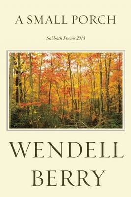 A Small Porch: Sabbath Poems 2014 - 9781619026162 - Wendell Berry - Counterpoint - The Little Lost Bookshop