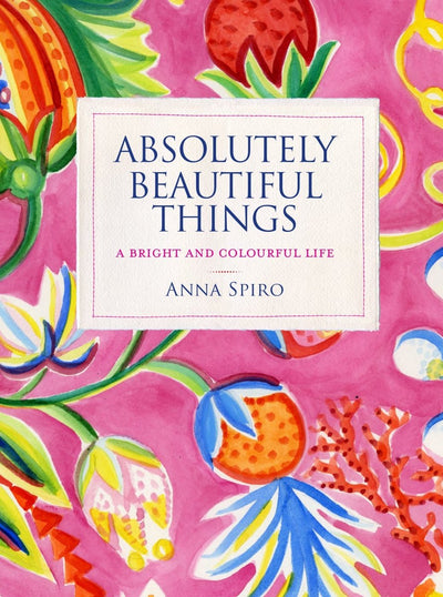 Absolutely Beautiful Things - 9781921383946 - Anna Spiro - Penguin Australia Pty Ltd - The Little Lost Bookshop