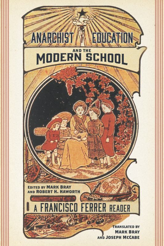 Anarchist Education and the Modern School - A Francisco Ferrer Reader - 9781629635095 - Mark Bray (Editor); Francisco Ferrer; Robert H. Haworth (Editor) - PM Press - The Little Lost Bookshop