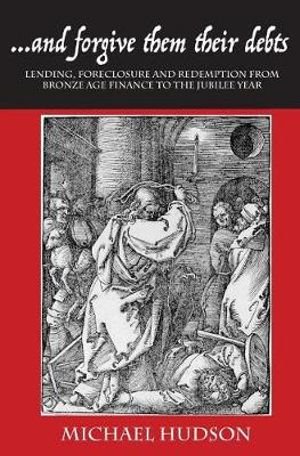 ... and Forgive Them Their Debts - Lending, Foreclosure and Redemption from Bronze Age Finance to the Jubilee Year - 9783981826036 - Michael Hudson - Cornelia Wunsch Dr.. ISLET - The Little Lost Bookshop