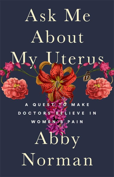 Ask Me about My Uterus: A Quest to Make Doctors Believe in Women's Pain - 9781568585819 - Abby Norman - Nation Books - The Little Lost Bookshop
