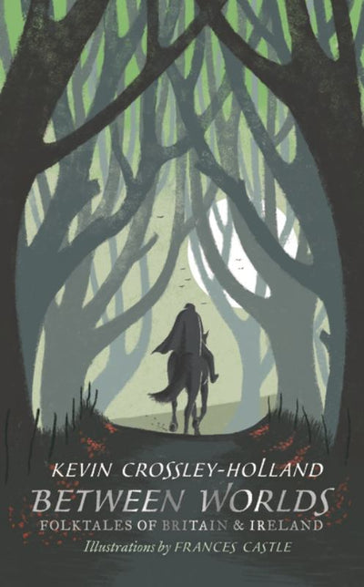 Between Worlds: Folktales of Britain and Ireland - 9781406381252 - Kevin Crossley-Holland; Frances Castle - Walker Books - The Little Lost Bookshop