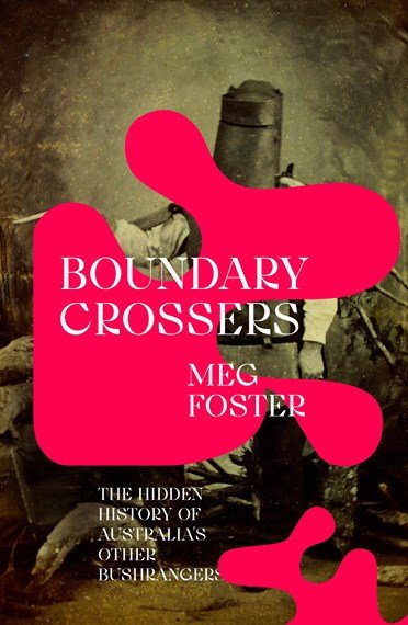 Boundary Crossers: The hidden history of Australia's other bushrangers - 9781742237527 - Meg Foster - NewSouth - The Little Lost Bookshop