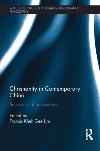 Christianity in Contemporary China: Socio-cultural Perspectives - 9781138086562 - Francis Khek Gee Lim - Routledge - The Little Lost Bookshop