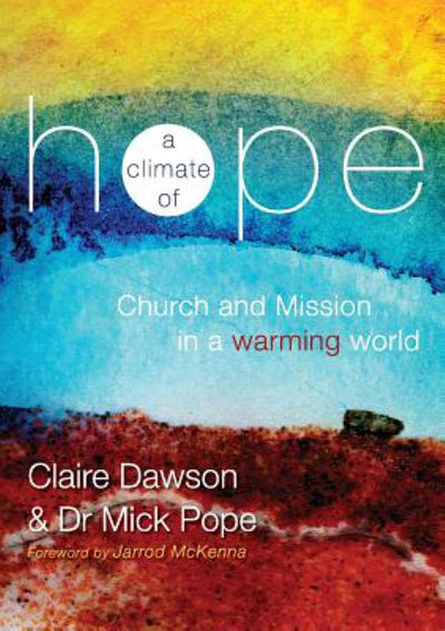 Climate of Hope, A: Church And Mission in a Warming World - 9780994202321 - Claire Dawson; Mick Pope - Urban Neighbours of Hope - The Little Lost Bookshop