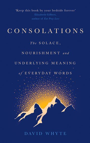 Consolations The Solace, Nourishment and Underlying Meaning of Everyday Words - 9781786897633 - David Whyte - Canongate Books - The Little Lost Bookshop
