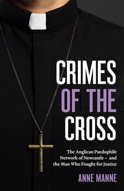 Crimes of the Cross: The Anglican Paedophile Network of Newcastle - and the Man Who Fought for Justice - 9781863959681 - Anne Manne - Black Inc - The Little Lost Bookshop