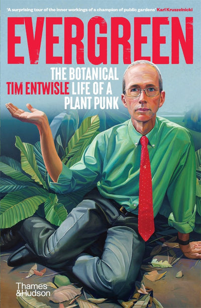 Evergreen: The Botanical Life of a Plant Punk - 9781760762254 - Tim Entwise - Thames & Hudson - The Little Lost Bookshop