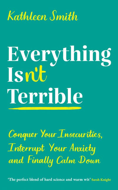 Everything Isn't Terrible: Conquer Your Insecurities, Interrupt Your Anxiety and Finally Calm Down - 9781788164788 - Kathleen Smith - Souvenir Press Limited - The Little Lost Bookshop