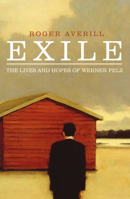 Exile: The Lives and Hopes of Werner Pelz - 9781921924217 - Roger Averill - Transit Lounge Publishing - The Little Lost Bookshop