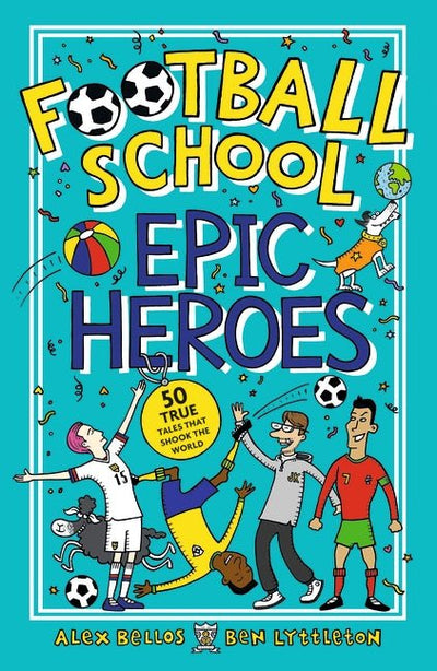 Football School Epic Stories: 50 Incredible and True Football Moments - 9781406386653 - Alex Bellos - Walker Books - The Little Lost Bookshop