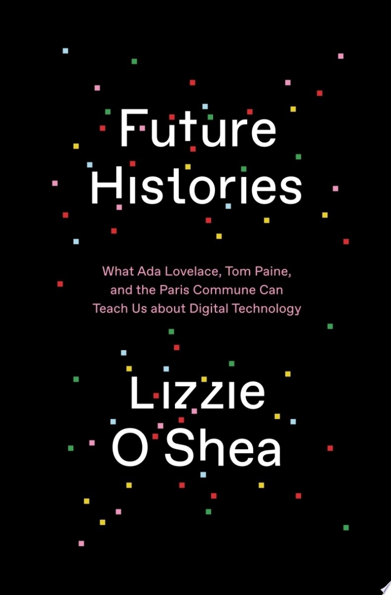 Future Histories: What Ada Lovelace, Tom Paine, and the Paris Commune Can Teach Us about Digital Technology - 9781788734301 - Bloomsbury - The Little Lost Bookshop