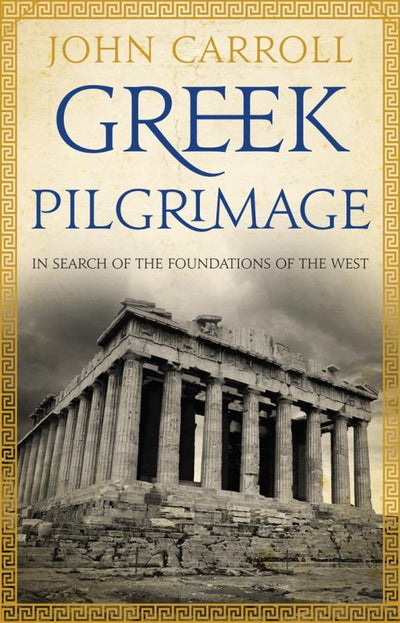 Greek Pilgrimage: In Search of the Foundations of the West - 9781921640742 - John Carroll - Scribe Publications - The Little Lost Bookshop