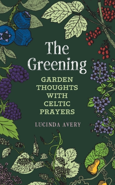 Greening: Garden Thoughts with Celtic Prayers - 9781625247858 - Lucinda Avery - Harding House Publishing, Inc./Anamcharabooks - The Little Lost Bookshop