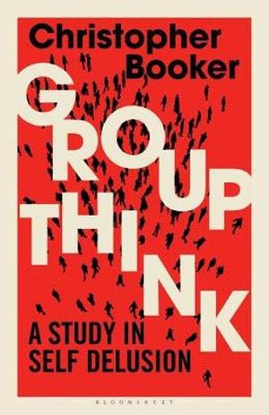 Groupthink - A Study in Self Delusion - 9781472979544 - Christopher Booker - Bloomsbury - The Little Lost Bookshop