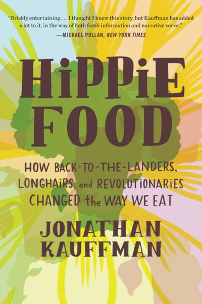 Hippie Food - How Back-to-the-Landers, Longhairs, and Revolutionaries Changed the Way We Eat - 9780062437310 - Jonathan Kauffman - HarperCollins - The Little Lost Bookshop