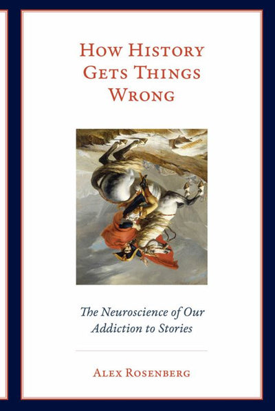 How History Gets Things Wrong - the Neuroscience of Our Addiction to Stories - 9780262537995 - MIT Press - The Little Lost Bookshop