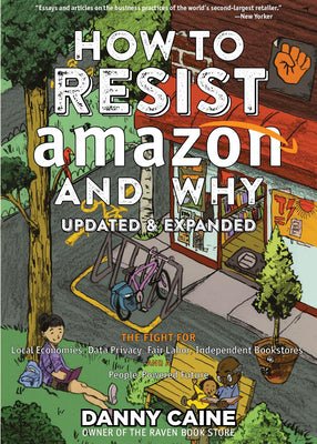 How to Resist Amazon and Why The Fight for Local Economics, Data Privacy, Fair Labor, Independent Bookstores, and a People-powered Future! - 9781648411236 - Danny Caine - Indie - The Little Lost Bookshop