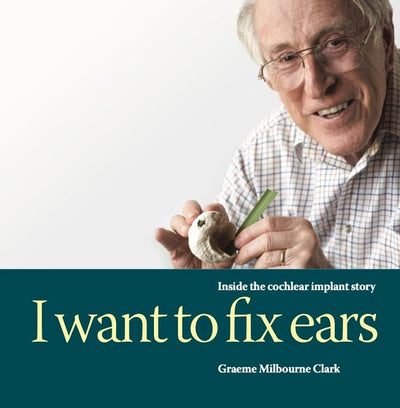 I want to fix ears - 9780645067101 - Graeme Clark - ISCAST - The Little Lost Bookshop