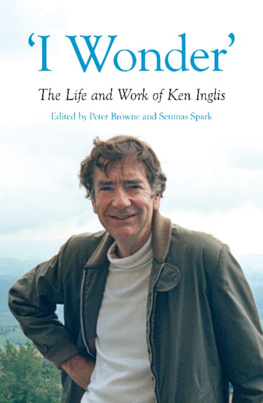 I Wonder: The Life and Work of Ken Inglis - 9781925835717 - Monash University Publishing - The Little Lost Bookshop