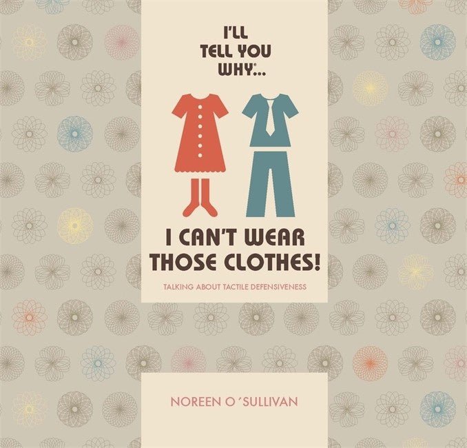 I'll tell you why I can't wear those clothes!: Talking about tactile def - 9781787756625 - O'Sullivan, Noreen - JESSICA KINGSLEY PUBLISHERS - The Little Lost Bookshop