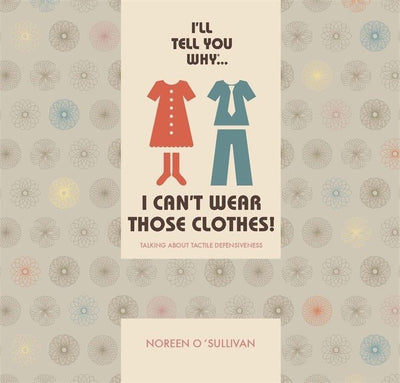 I'll tell you why I can't wear those clothes!: Talking about tactile def - 9781787756625 - O'Sullivan, Noreen - JESSICA KINGSLEY PUBLISHERS - The Little Lost Bookshop