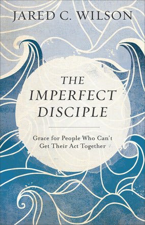 Imperfect Disciple: Grace for People Who Can't Get Their Act Together - 9780801018954 - Jared Wilson - Baker Publishing Group - The Little Lost Bookshop
