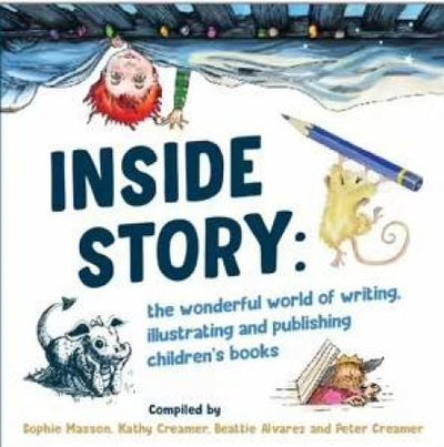 Inside Story: The Wonderful World of Writing, Illustrating and Publishing Children's Books - 9780648815457 - Sophie Masson - Peribo - The Little Lost Bookshop