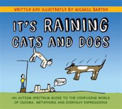 It's Raining Cats and Dogs: An Autism Spectrum Guide to the Confusing World of Idioms, Metaphors and Everyday Expressions - 9781849052832 - Michael Barton - Jessica Kingsley Publishers - The Little Lost Bookshop