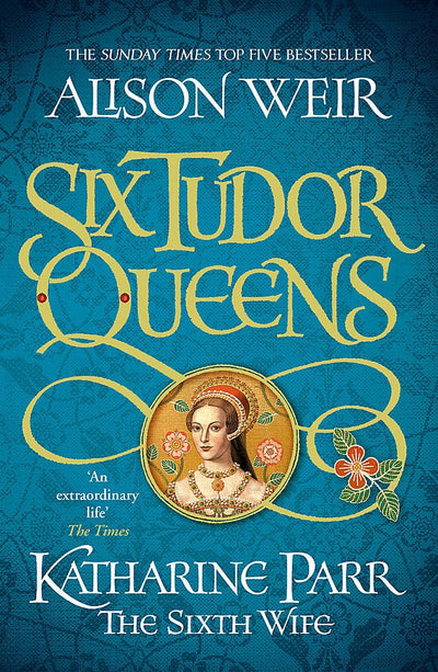 Katharine Parr: The Sixth Wife (Six Tudor Queens) - 9781472227867 - Alison Weir - Headline - The Little Lost Bookshop