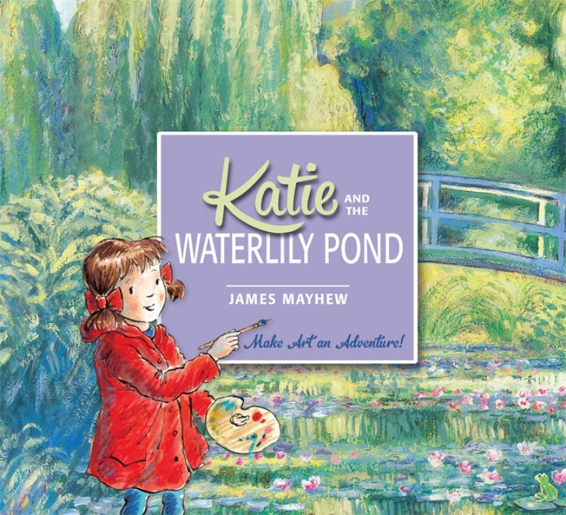 Katie and the Waterlily Pond: A Journey Through Five Magical Monet Masterpieces - 9781408332450 - James Mayhew - Hachette Children&