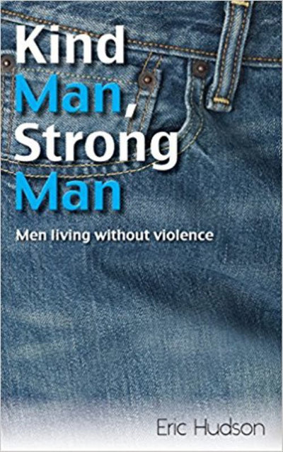 Kind Man, Strong Man - Men Living Without Violence - 9781925692273 - Eric Hudson - Busybird Publishing - The Little Lost Bookshop