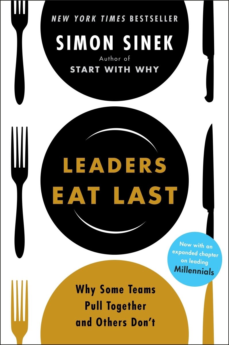 Leaders Eat Last Why Some Teams Pull Together and Others Don&