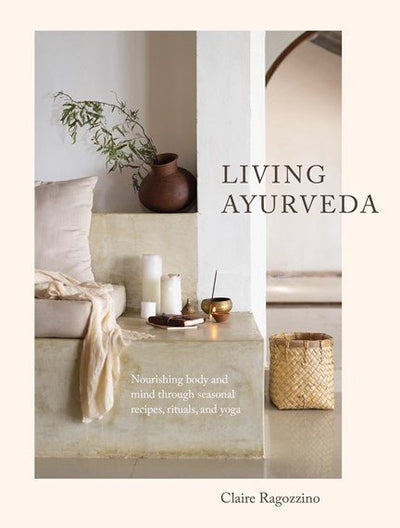 Living Ayurveda Nourishing Body and Mind through Seasonal Recipes, Rituals, and Yoga - 9781611807493 - Claire Ragozzino - Shambhala Publications - The Little Lost Bookshop