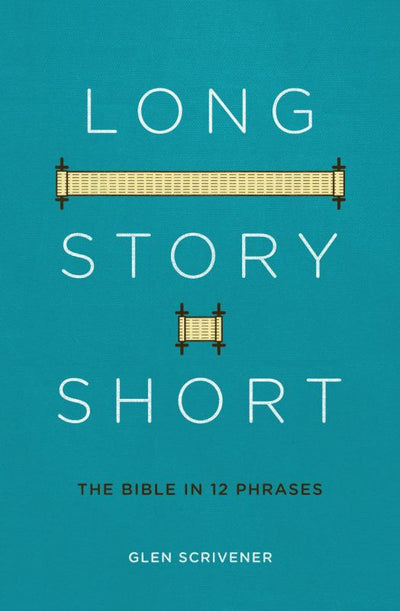 Long Story Short - The Bible in 12 Phrases - 9781527101760 - Glen Scrivener - Christian Focus - The Little Lost Bookshop