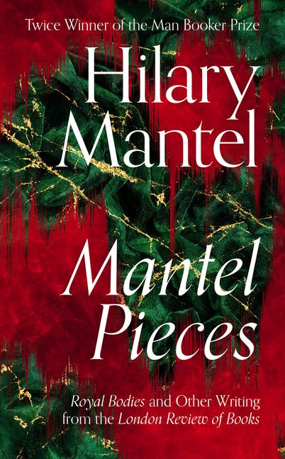 Mantel Pieces: Royal Bodies and Other Writing from The London Review of Books - 9780008429973 - Hilary Mantel - HarperCollins Publishers - The Little Lost Bookshop