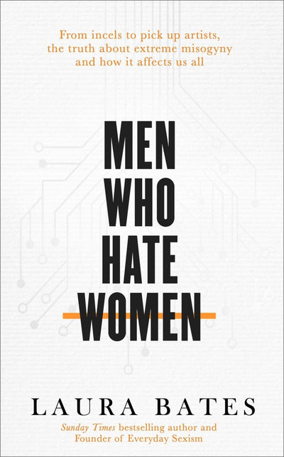 Men Who Hate Women: From incels to pickup artists, the truth about extreme misogyny and how it affects us all - 9781471152269 - Bates, Laura - Simon & Schuster - The Little Lost Bookshop