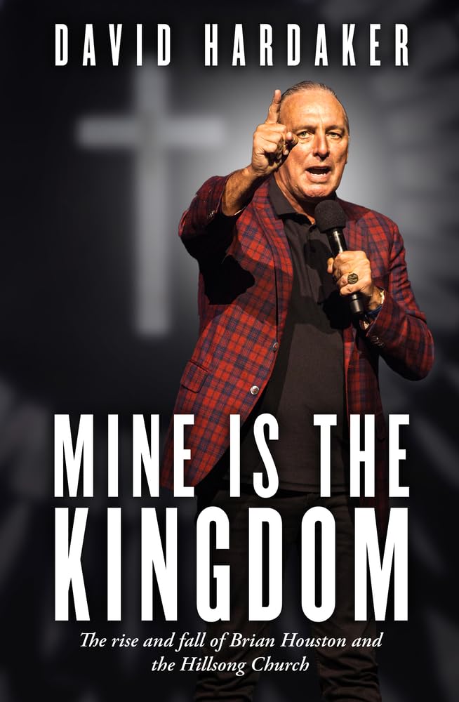 Mine is the Kingdom: The rise and fall of Brian Houston and the Hillsong Church - 9781761069123 - David Hardaker - Allen & Unwin - The Little Lost Bookshop