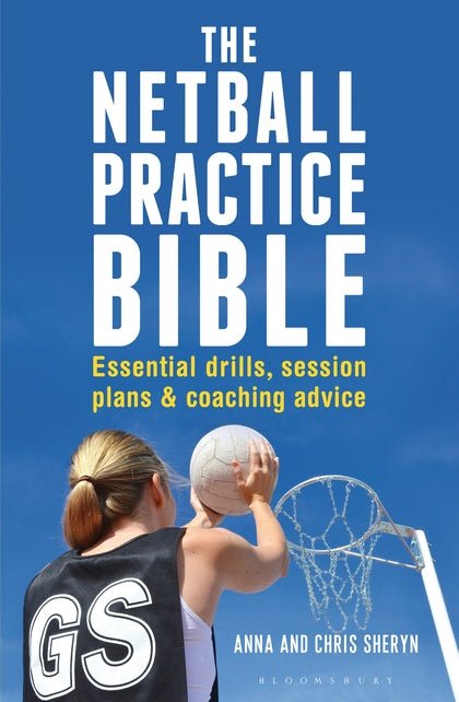 Netball Practice Bible: Essential Drills, Session Plans and Coaching Advice - 9781472918918 - Sheryn Anna; Sheryn Chris - Bloomsbury - The Little Lost Bookshop