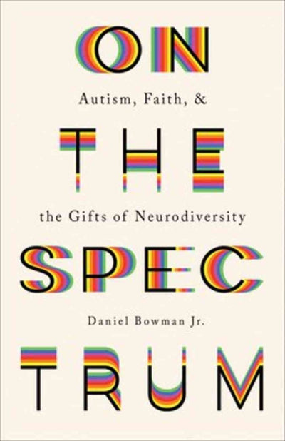 On the Spectrum: Autism, Faith, and the Gifts of Neurodiversity - 9781587435065 - Daniel Bowman (Jr) - Brazos Press - The Little Lost Bookshop