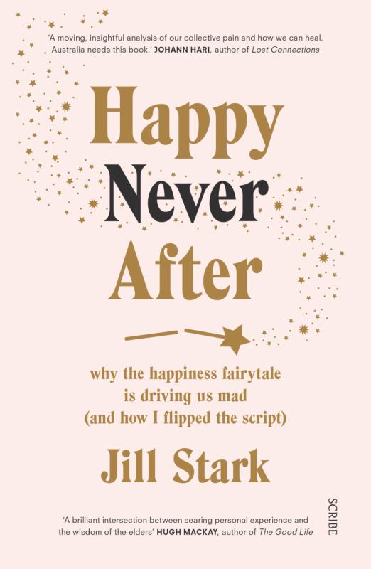 Happy Never After - Why the Happiness Fairytale Is Driving Us Mad (and How I Learned to Flip the Script)