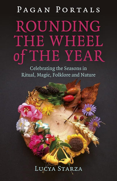 Pagan Portals - Rounding the Wheel of the Year: Celebrating the Seasons in Ritual, Magic, Folklore and Nature - 9781785359330 - Lucya Starza - Moon Books - The Little Lost Bookshop