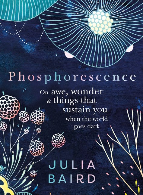 Phosphorescence: On Awe, Wonder and Things That Sustain You When the World Goes Dark - 9781460757154 - Julia Baird - HarperCollins - The Little Lost Bookshop