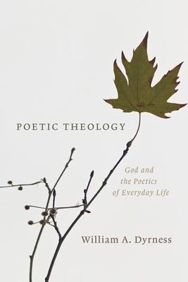Poetic Theology: God and the Poetics of Everyday Life - 9780802865786 - William A. Dyrness - William B Eerdmans Publishing Co - The Little Lost Bookshop