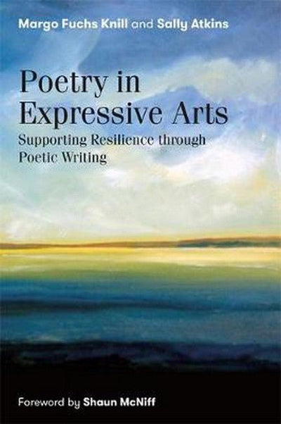 Poetry in Expressive Arts: Supporting Resilience Through Poetic Writing - 9781785926532 - Knill, Margo Fuchs and Atkins, Sally - JESSICA KINGSLEY PUBLISHERS - The Little Lost Bookshop