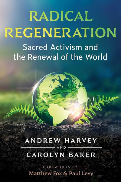 Radical Regeneration: Sacred Activism and the Renewal of the World - 9781644115602 - Andrew Harvey, Carolyn Baker, Matthew Fox, Paul Levy - Inner Traditions - The Little Lost Bookshop
